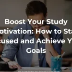 Boost Your Study Motivation: How to Stay Focused and Achieve Your Goals