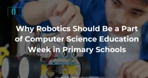 Read more about the article Why Robotics Should Be a Part of Computer Science Education Week in Primary Schools